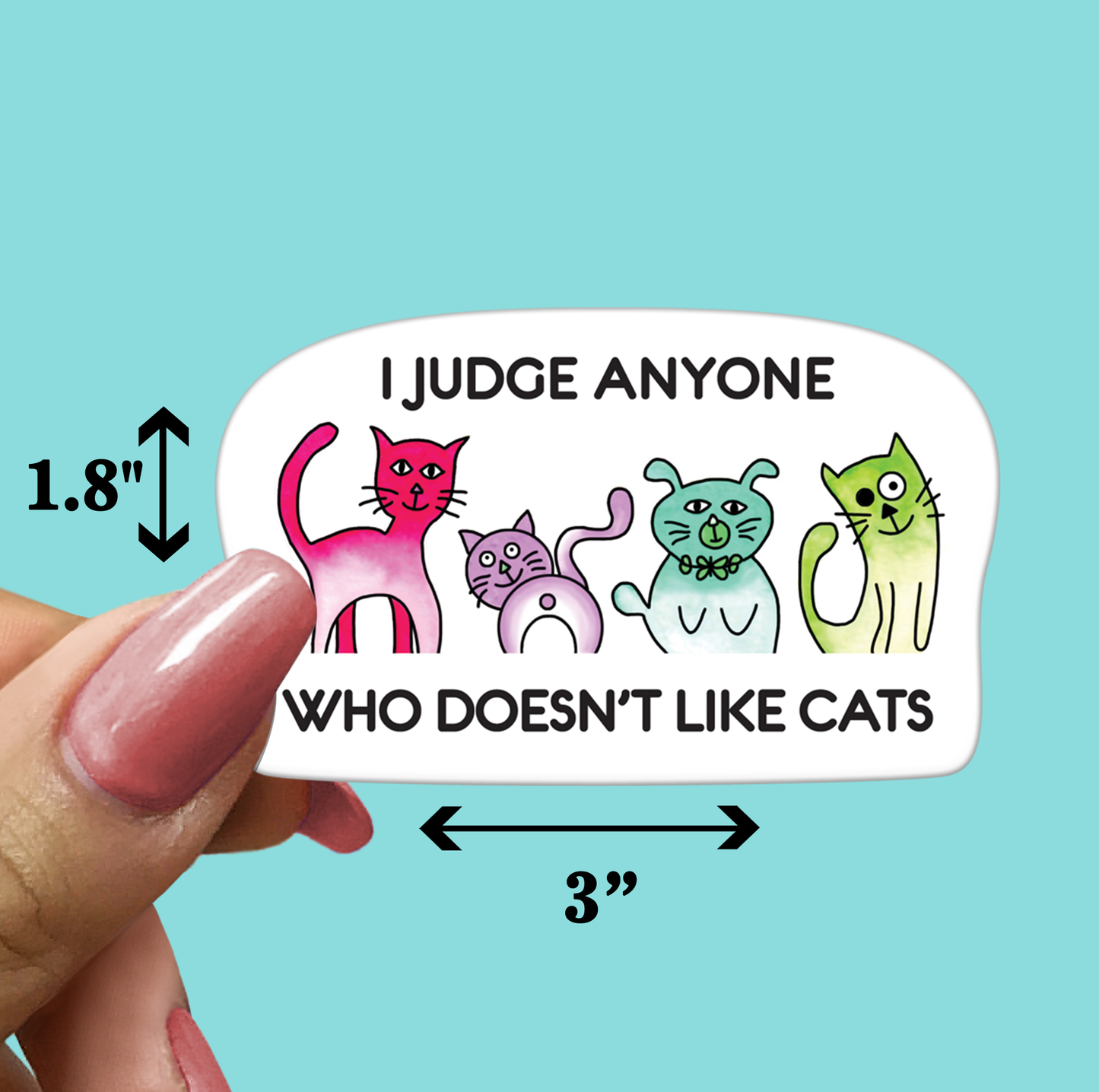 I Judge Anyone Who Doesn't Like Cats - Funny Cat STICKER