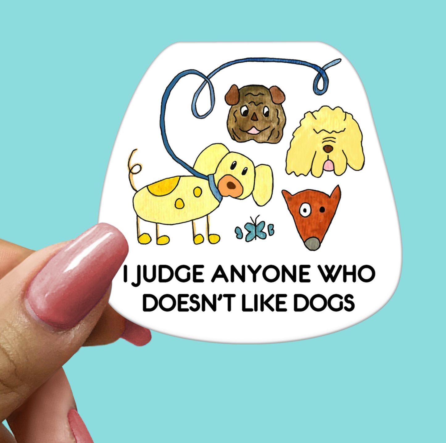 I Judge Anyone Who Doesn't Like Dogs - Funny Sarcastic Vinyl Sticker for Laptop, Phone and More