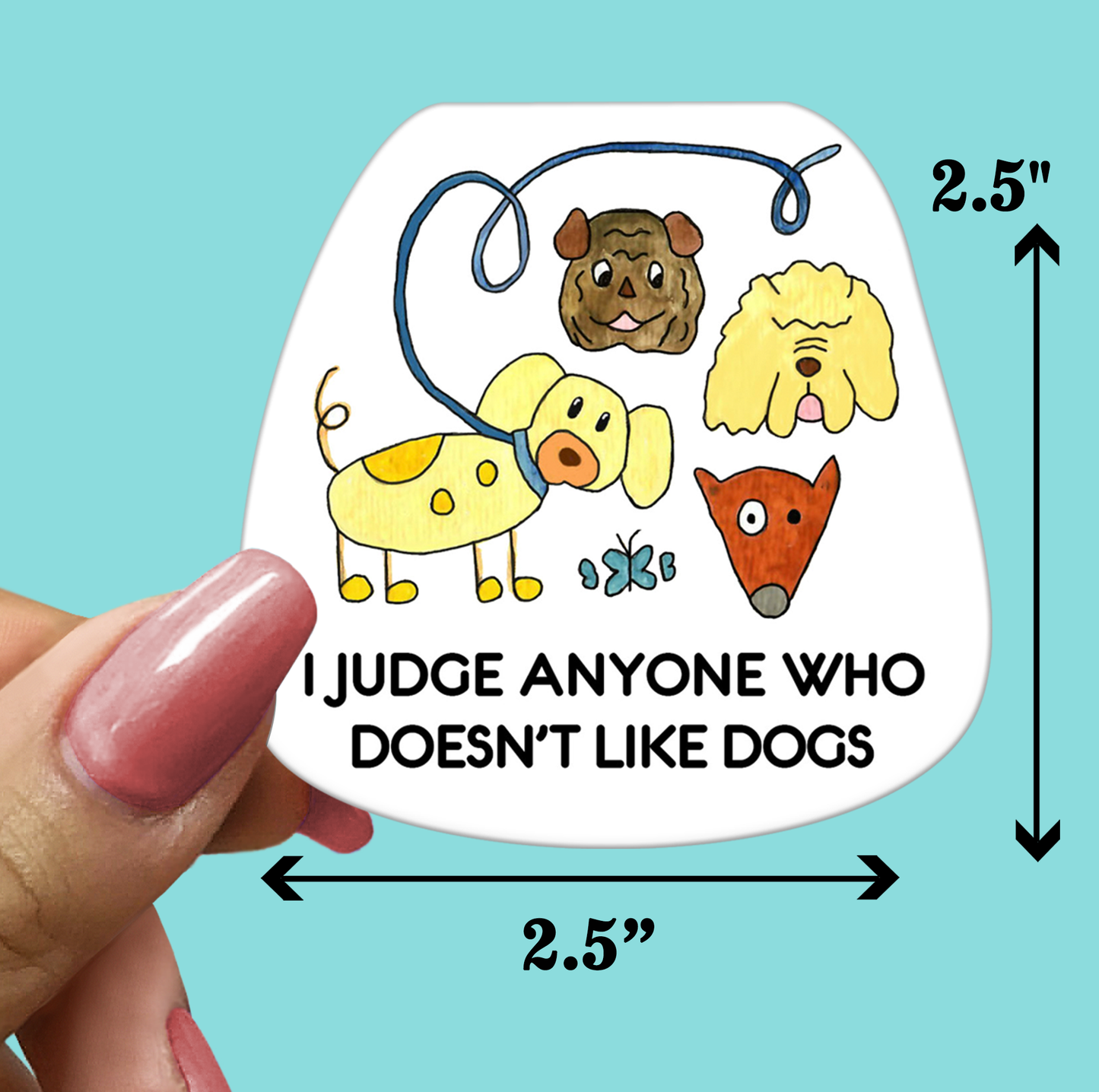 I Judge Anyone Who Doesn't Like Dogs - Funny Sarcastic Vinyl Sticker for Laptop, Phone and More
