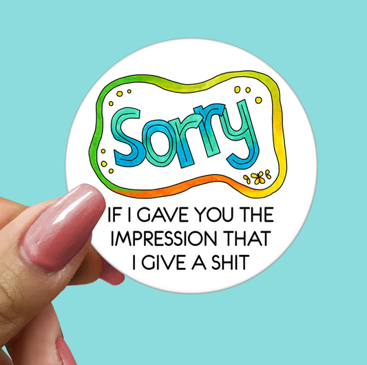 Sorry If I Gave You The Impression That I Give A Shit - STICKER