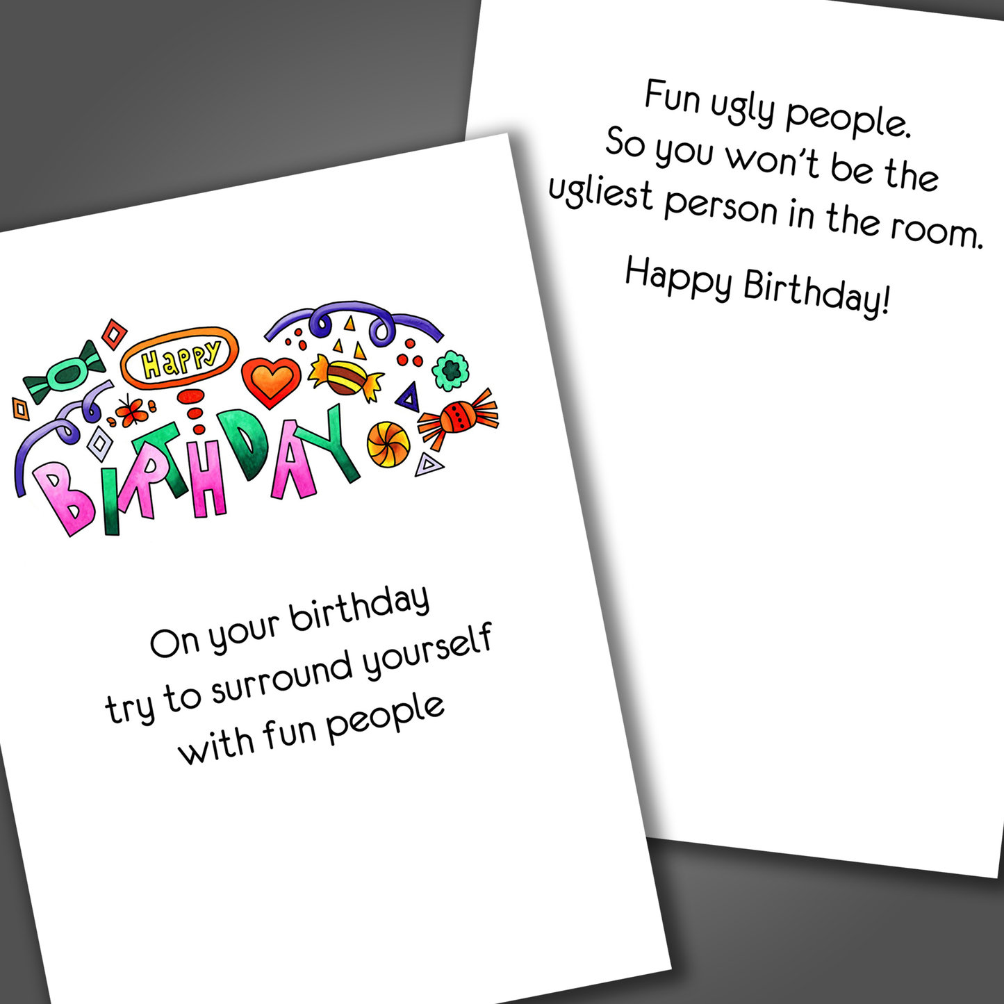 Funny happy birthday card with the word birthday drawn in pink and green on the front of the card. Inside of the card is a cute joke that says to surround yourself with ugly people and ends with happy birthday!
