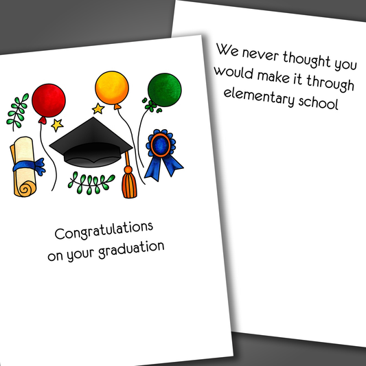 Funny graduation card with a cap, diploma and balloons drawn on the front of the card. Inside the card is a funny joke that says we never through you would make it through elementary school.