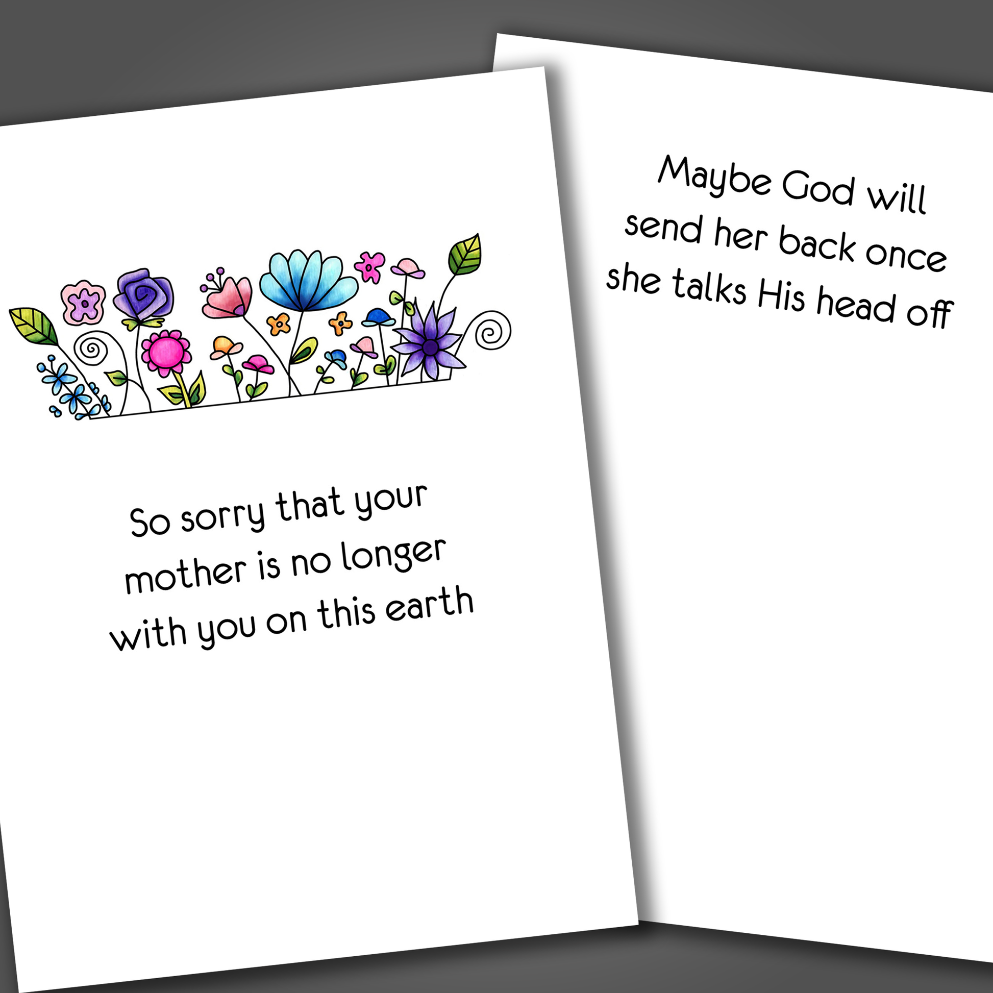 Sympathy card for the loss of a mother with multiple flowers drawn on the front of the card. Inside the card is funny joke that is designed to lift the spirt of the person in mourning.