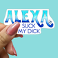 Alexa Suck My Dick - STICKER