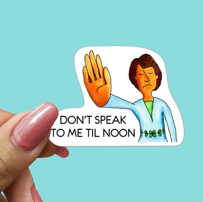 Don't Speak To Me Til Noon - STICKER