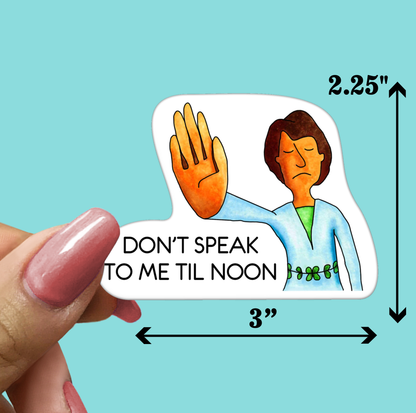 Don't Speak To Me Til Noon - STICKER