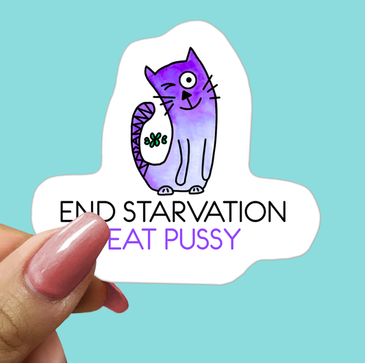 END STARVATION EAT PUSSY - Funny Sarcastic Vinyl Sticker for Laptop, Phone and More (Copy)