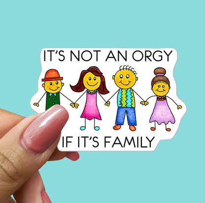 It's NOT an ORGY if it's FAMILY - Funny Sarcastic Vinyl Sticker for Laptop, Phone and More