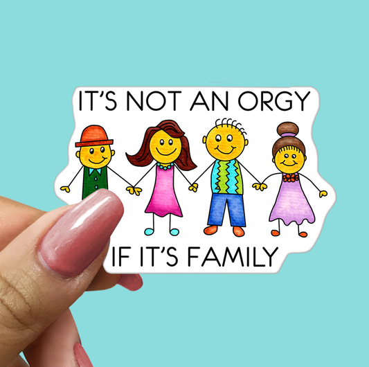 It's NOT an ORGY if it's FAMILY - Funny Sarcastic Vinyl Sticker for Laptop, Phone and More