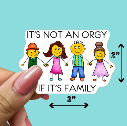 It's NOT an ORGY if it's FAMILY - Funny Sarcastic Vinyl Sticker for Laptop, Phone and More