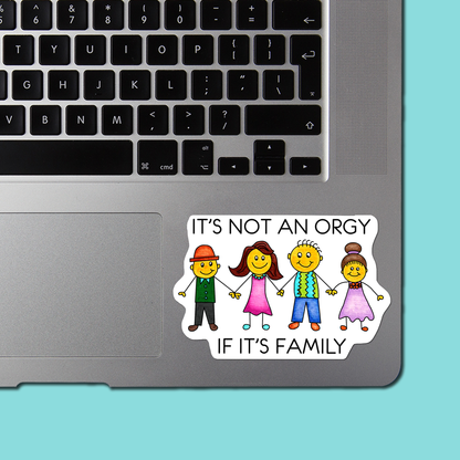 It's NOT an ORGY if it's FAMILY - Funny Sarcastic Vinyl Sticker for Laptop, Phone and More