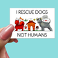 I Rescue Dogs Not Humans STICKER