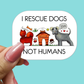 I Rescue Dogs Not Humans STICKER