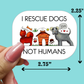 I Rescue Dogs Not Humans STICKER