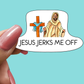 Jesus Jerks Me Off STICKER