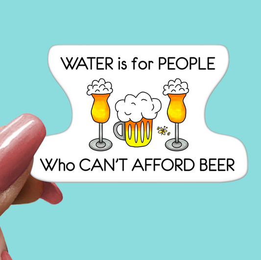 WATER is for PEOPLE Who CAN'T AFFORD BEER STICKER