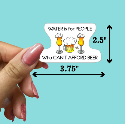 WATER is for PEOPLE Who CAN'T AFFORD BEER STICKER