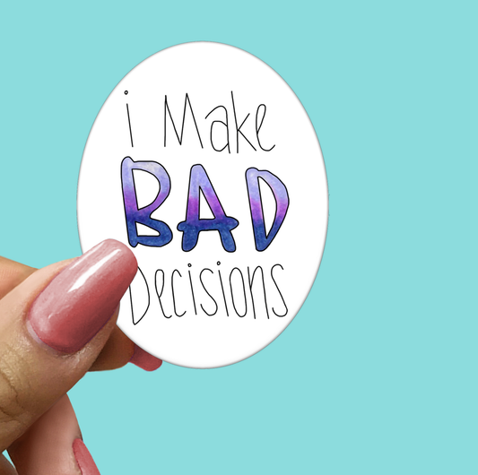 I Make Bad Decisions - STICKER