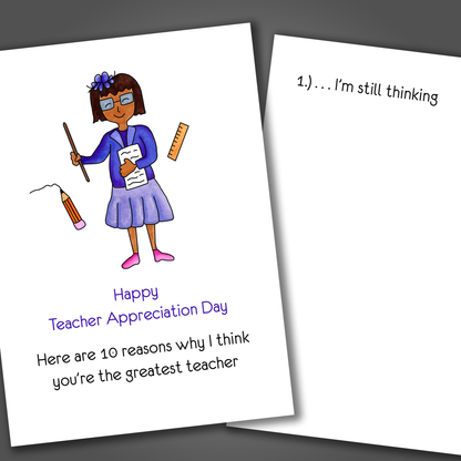 Funny teacher appreciation card that says 10 reasons I think you are the greatest on the front. Inside is a joke that says "I am still thinking!"