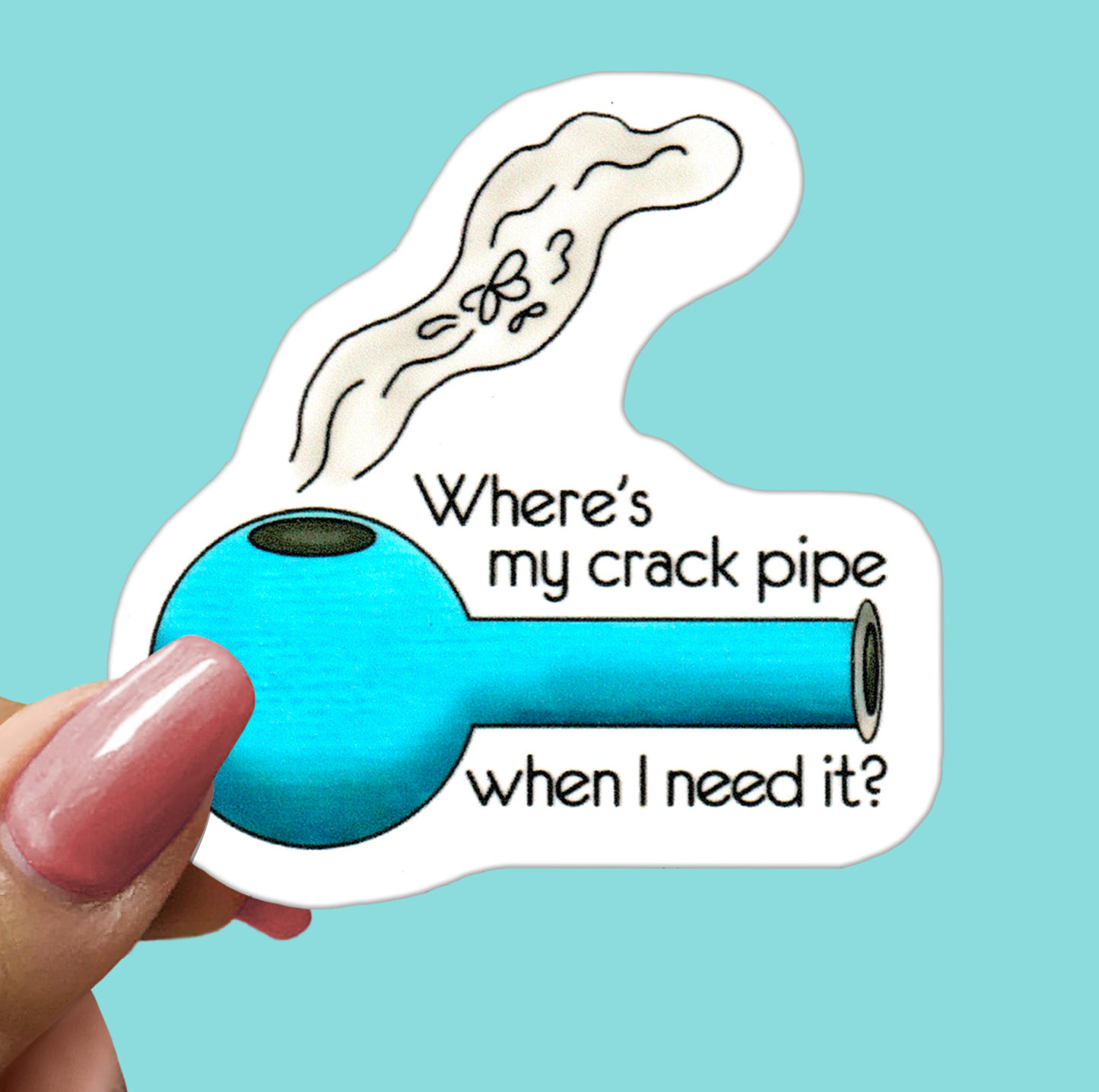 WHERE'S My CRACK PIPE? - Funny Sarcastic Vinyl Sticker for Laptop, Phone and More