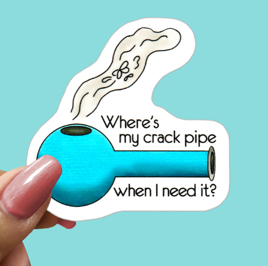 WHERE'S My CRACK PIPE? - Funny Sarcastic Vinyl Sticker for Laptop, Phone and More