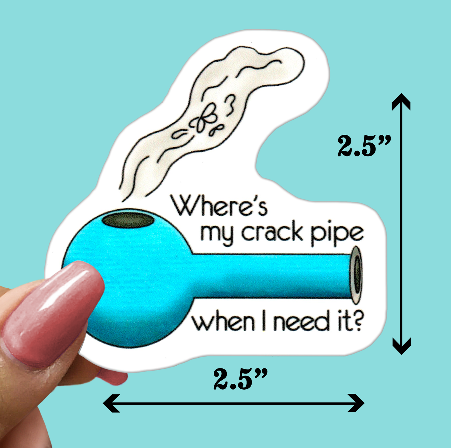 WHERE'S My CRACK PIPE? - Funny Sarcastic Vinyl Sticker for Laptop, Phone and More
