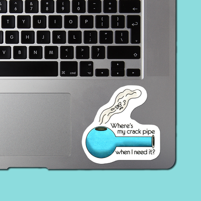 WHERE'S My CRACK PIPE? - Funny Sarcastic Vinyl Sticker for Laptop, Phone and More