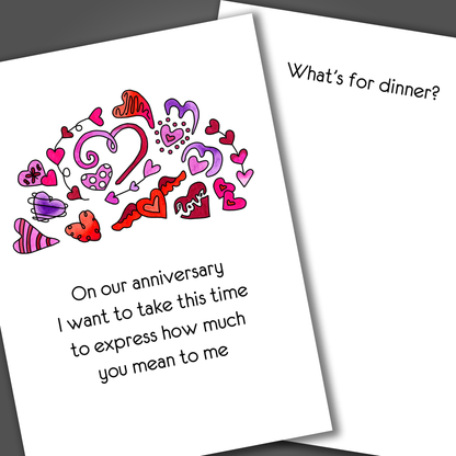 Funny anniversary card with pink and red hearts on front of card and a funny joke inside of card that says what's for dinner?