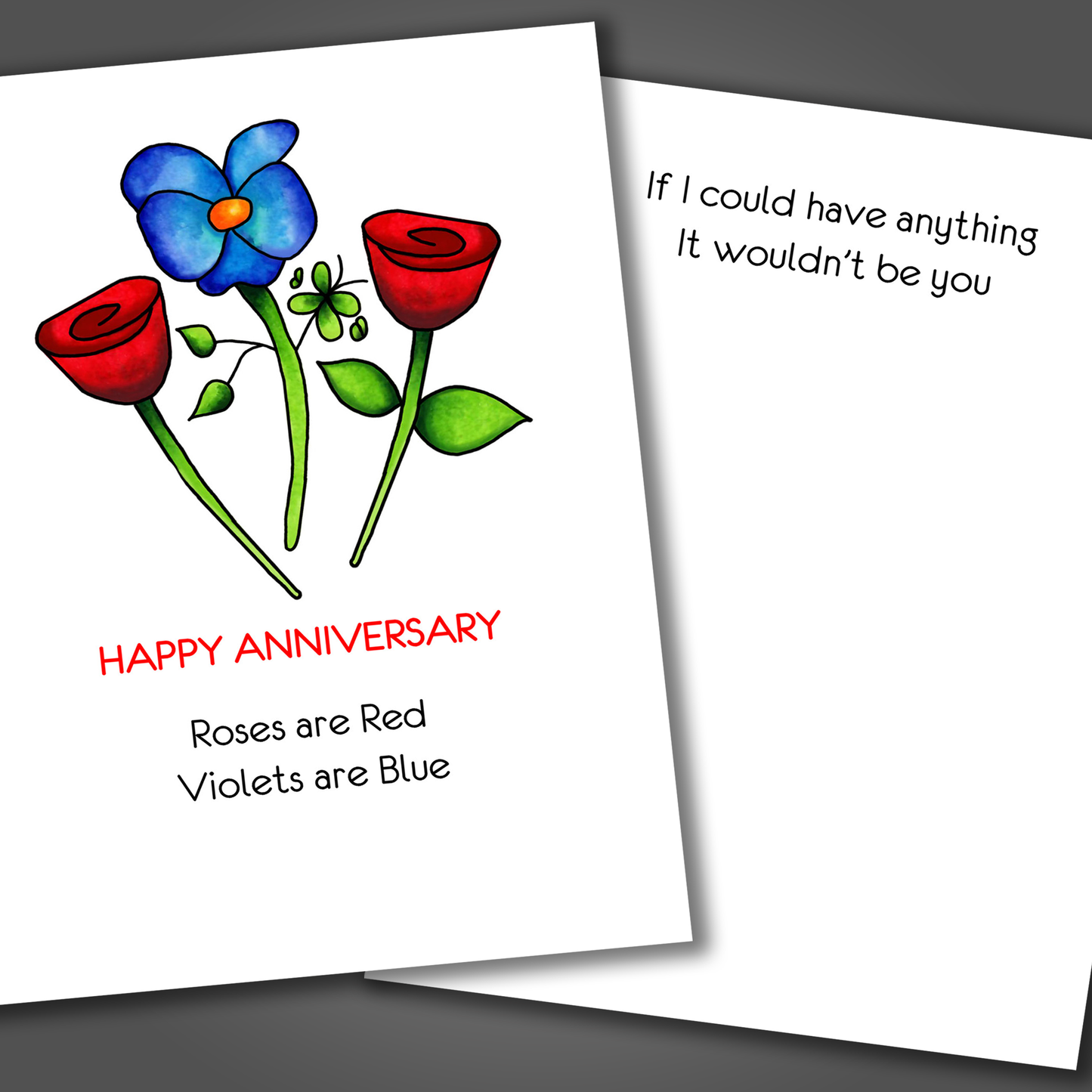 Funny happy anniversary card with two roses and a violet drawn on the front of the card. Inside the card is a funny joke that ends in if I could have anything it wouldn't be you.