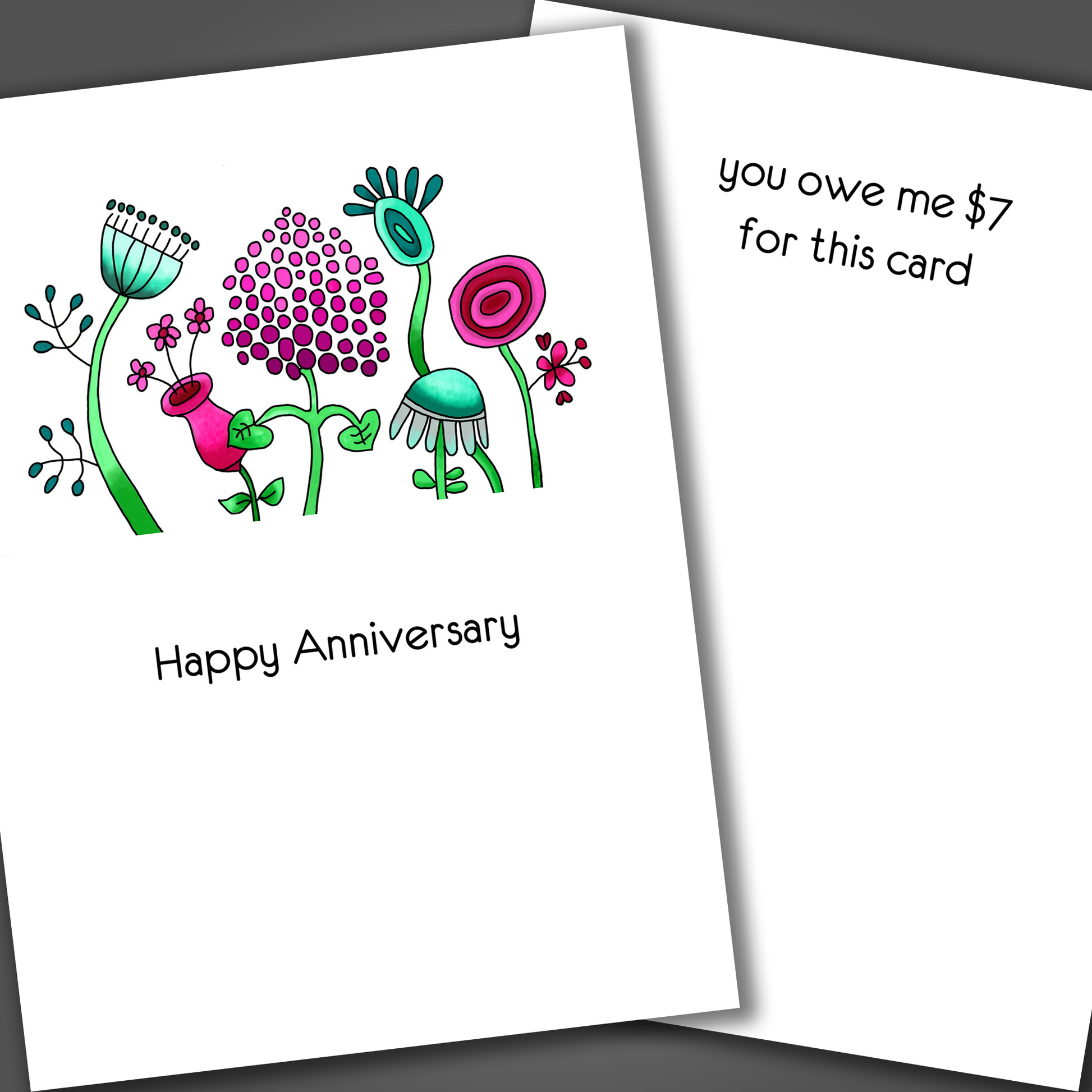 Funny anniversary card with pink and green flowers on the front of the card. Inside is a funny joke that says your owe me 7 dollars for this card!
