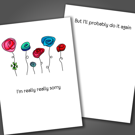 Funny apology card with 5 red and blue flowers drawn on the front of the card. Inside the card is a funny joke that ends with but I will probably do it again!