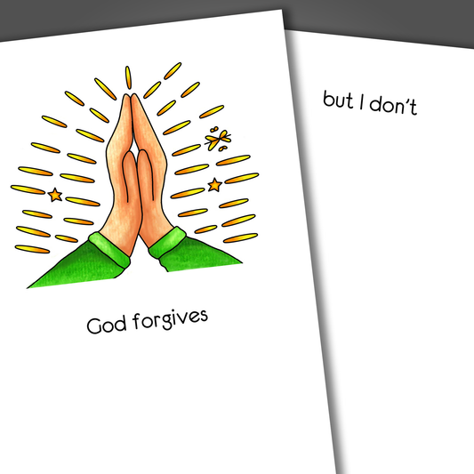 Cute apology card with a drawing of two hands in the position of prayer on the front of the card. Inside the card is the joke God forgives, but I don't.