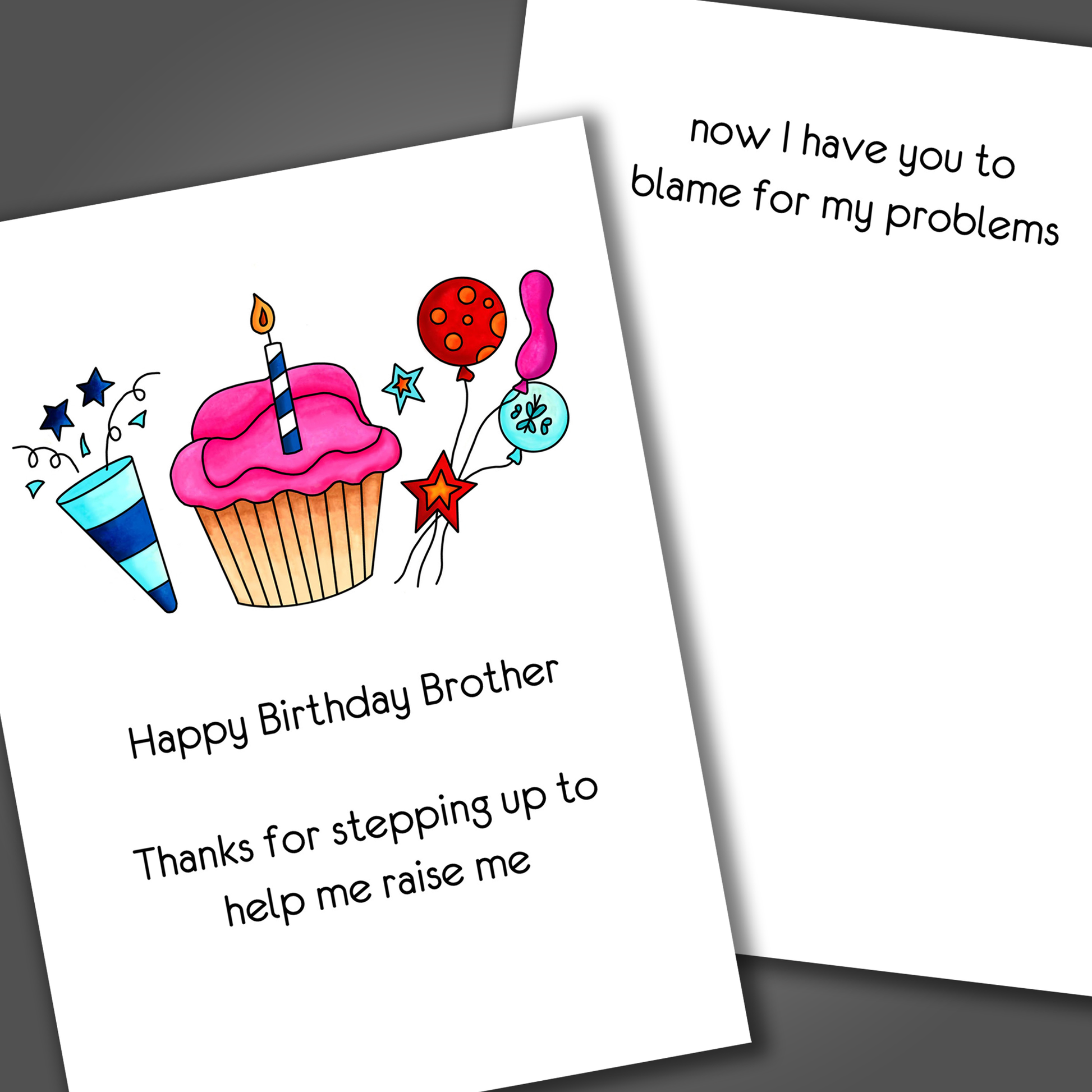 Funny happy birthday card for a brother with a pink cupcake and balloons drawn on the front. Inside of the card is a funny joke that blames the brother of all the sibling's problems.