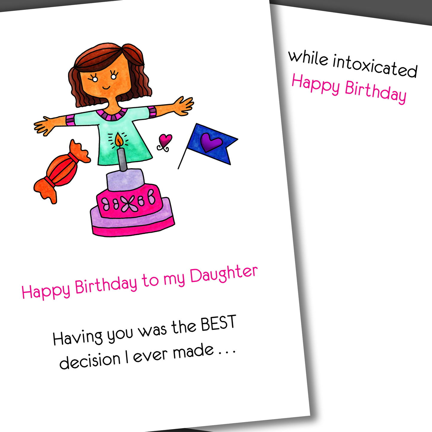 Funny happy birthday card for a daughter with a drawing of a girl and a cake on the front of the card. Inside the card is a funny joke that ends in you are the best decision I ever made while intoxicated.