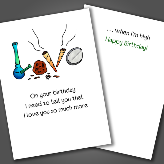 Funny happy birthday card with drug paraphernalia drawn on the front of the card. Inside the card is a funny joke that says I love you so much more when I am high!