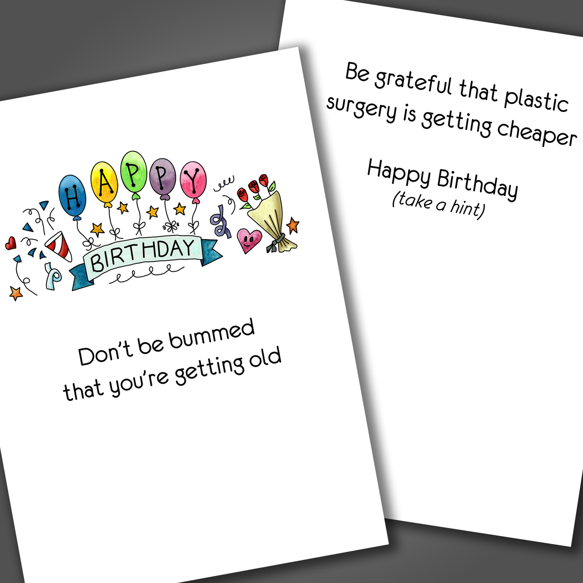 Funny birthday card with balloons and party favors drawn on front of card and a funny joke inside of the card that says be thankful plastic surgery is getting cheaper.