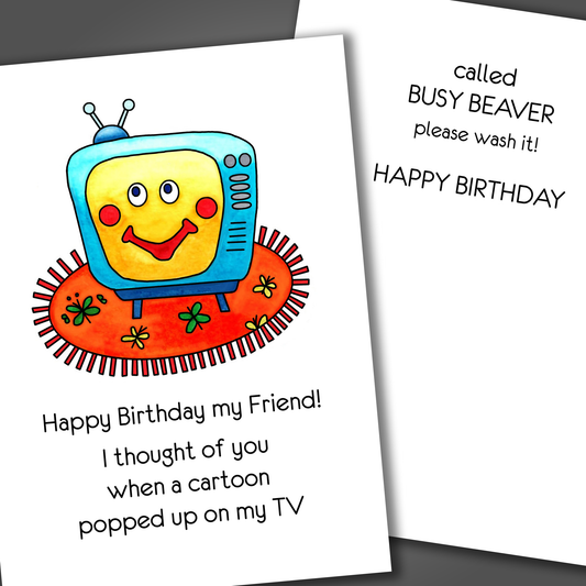 Funny happy birthday card with a hand drawn television with a smile face on the front of the card. Inside the card is a funny joke that ends in happy birthday and tells her wash her beaver!
