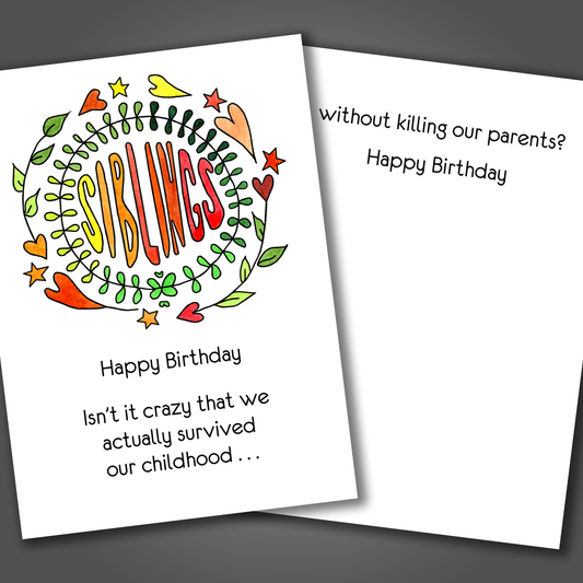 Funny happy birthday card with the word sibling drawn on front with orange and red letters. Inside if a funny joke inside that says isn't it crazy we didn't kill our parents; happy birthday!
