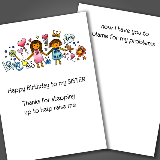 Cute birthday card of two sisters holding hands drawn on the front of the card. Inside is a funny joke that says now I have you to blame for my problems.