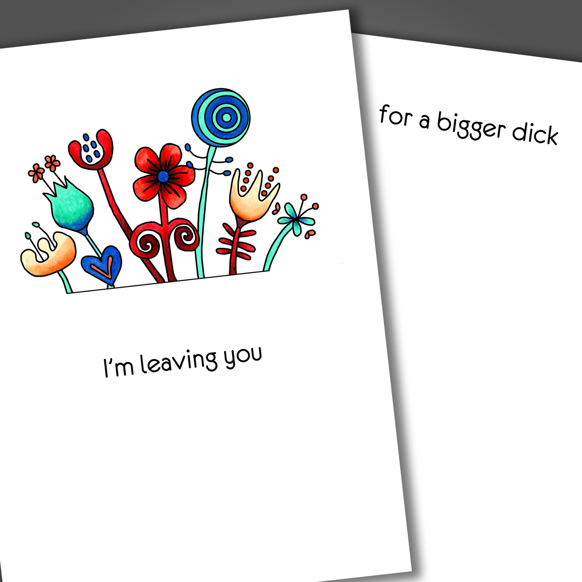 Funny divorce or breakup card with flowers of various colors drawn on the front of the card. Inside the card is a funny joke that says I am leaving you for a bigger dick.
