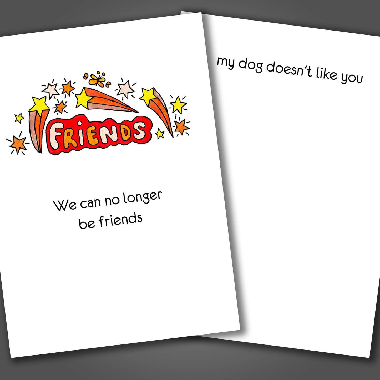 Funny friendship card with the word friends and stars drawn on the front of the card. Inside the card is a funny joke that says we cannot be friends, my dog doesn't like you.