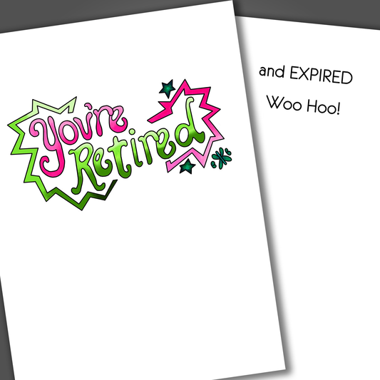 Funny retirement card with the words you're retired drawn in pink and green on the front of the card. Inside the card is a funny joke that says and expired! Woo Hoo!