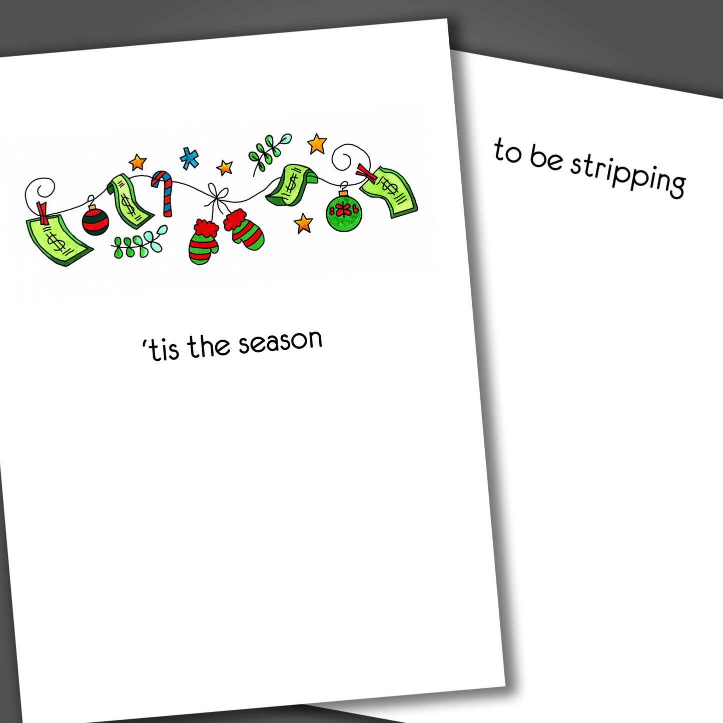 Funny Christmas card with the phrase "tis the season" on the front. Inside the card is a joke that says "...to be stripping"