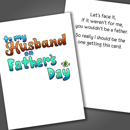 Funny happy father's day card with blue and brown words drawn on the front of the card. Inside the card is a funny joke that says if it weren't for me you wouldn't be a father.