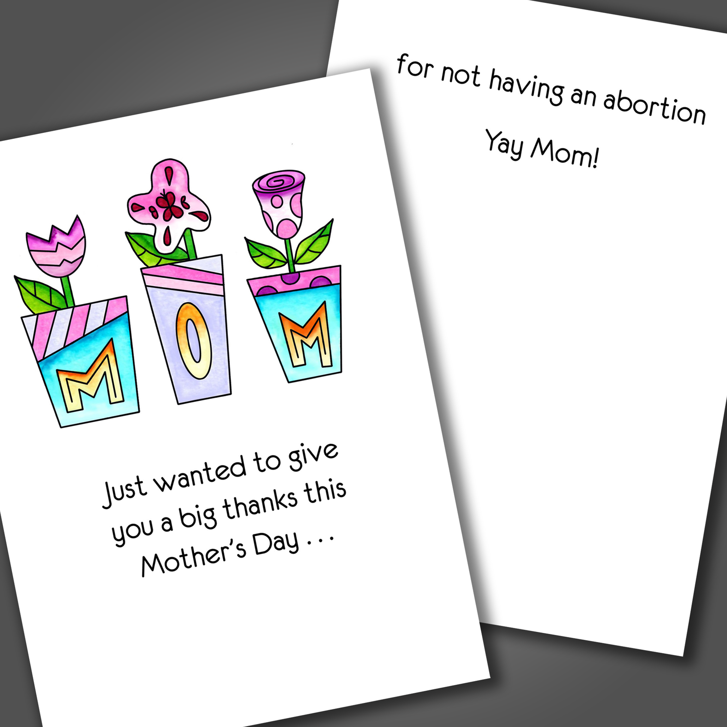Funny happy mother's day card with three pink and green flowers drawn on the front of the card. Inside the card is a funny joke that says thanks for not having an abortion mom!