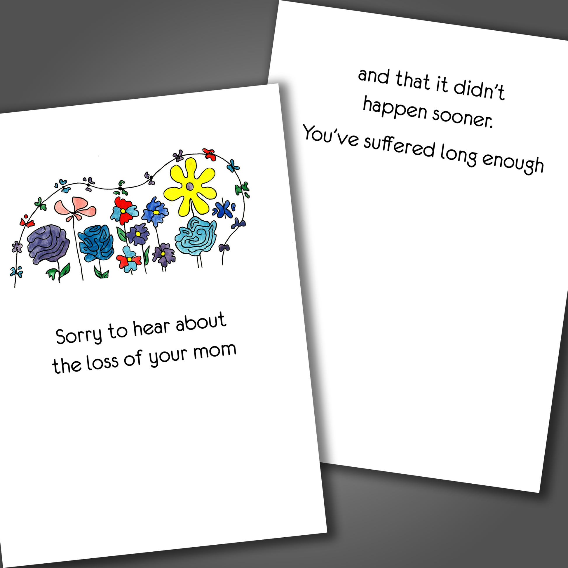 Funny sympathy card for loss of a mother with butterflies and flowers drawn on the front of the card. Inside the card is a funny joke that ends with you've suffered long enough.