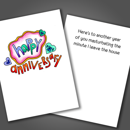 Funny anniversary card with hearts on the front. Inside is a funny joke that says here's to another year of you masturbating when I leave the house.